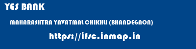 YES BANK  MAHARASHTRA YAVATMAL CHIKHLI (BHANDEGAON)   ifsc code